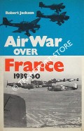 Air War Over France: May - June 1940 by JACKSON, Robert
